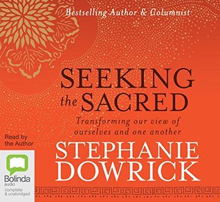 Read online Seeking the Sacred: Transforming Our View of Ourselves and One Another - Reverend Dr Stephanie Dowrick | PDF