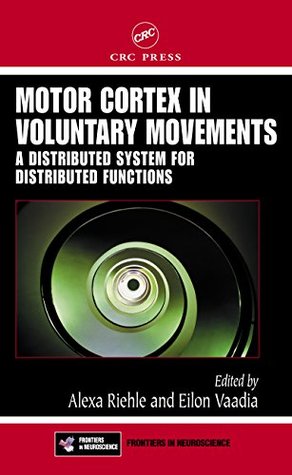Download Motor Cortex in Voluntary Movements: A Distributed System for Distributed Functions (Frontiers in Neuroscience) - Alexa Riehle file in ePub
