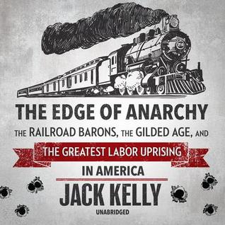 Read The Edge of Anarchy: The Railroad Barons, the Gilded Age, and the Greatest Labor Uprising in America - Jack Kelly | PDF