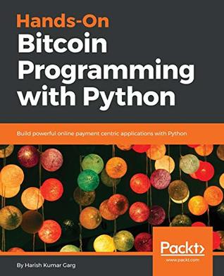 Read online Hands-On Bitcoin Programming with Python: Build powerful online payment centric applications with Python - Harish Kumar Garg | ePub