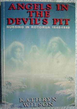 Read online Angels in the devil's pit: nursing in Rotorua 1840-1940 - Kathryn Wilson | ePub