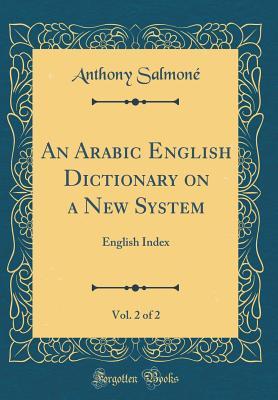 Read online An Arabic English Dictionary on a New System, Vol. 2 of 2: English Index (Classic Reprint) - Anthony Salmone | ePub