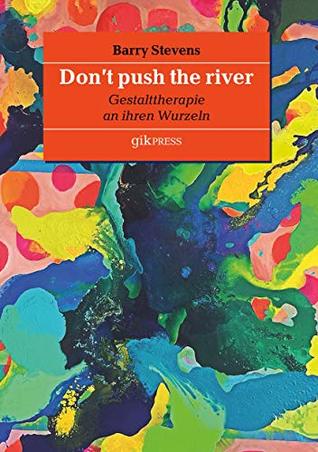 Read online Don't push the river: Gestalttherapie an ihren Wurzeln - Stevens Barry | PDF