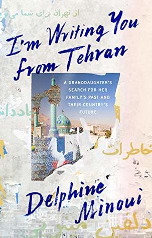 Read online I'm Writing You From Tehran: A Granddaughter’s Search for Her Family’s Past and Their Country’s Future - Delphine Minoui file in PDF