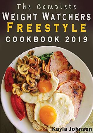 Read The Complete Weight Watchers Freestyle Cookbook 2019: Beginner's Guide to Weight Loss Using Weight Watcher Recipes for Delicious and Healthy Low SmartPoints Food, Snacks and More - Kayla Johnson | PDF