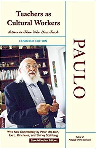 Read Teachers As Cultural Workers: Letters to Those Who Dare Teach, With New Commentary by Peter McLaren, Joe L. Kincheloe, and Shirley Steinberg, Expanded Edition - Paulo Freire | PDF