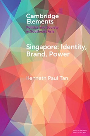 Read online Singapore: Identity, Brand, Power (Elements in Politics and Society in Southeast Asia) - Kenneth Paul Tan | PDF