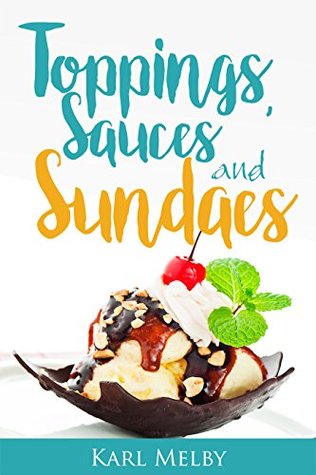 Read Toppings, Sauces & Sundaes: 15 exclusive recipes - Karl Melby file in PDF