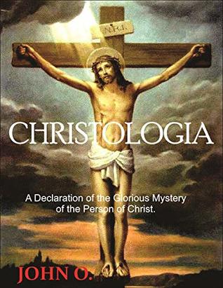 Read Christologia: A Declaration of the Glorious Mystery of the Person of Christ - John Owen | PDF