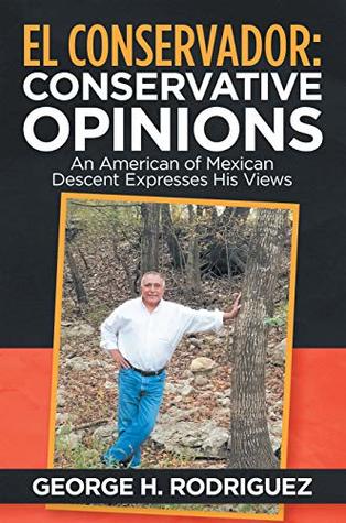 Read El Conservador: Conservative Opinions: An American of Mexican Descent Expresses His Views - George H Rodriguez file in ePub