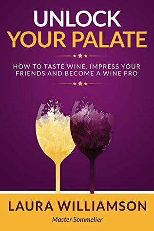 Read online Unlock Your Palate: How to Taste Wine, Impress Your Friends and Become a Wine Pro - Laura Williamson file in PDF