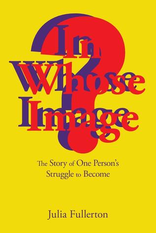 Read In Whose Image? The Story of One Person’s Struggle to Become - Julia Fullerton | ePub