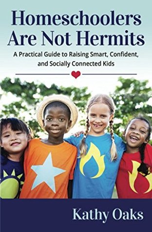 Read Homeschoolers Are Not Hermits: A Practical Guide to Raising Smart, Confident, and Socially Connected Kids - Kathy Oaks file in ePub