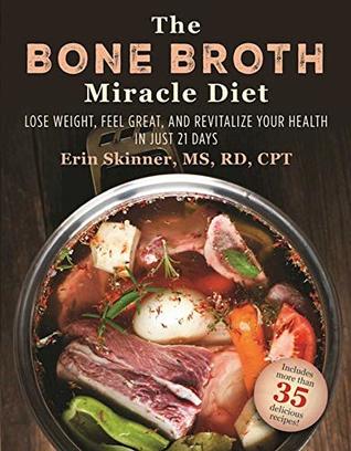 Download The Bone Broth Miracle Diet: Lose Weight, Feel Great, and Revitalize Your Health in Just 21 Days - Erin Skinner | ePub