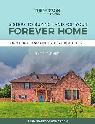 Read 5 Steps to Buying Land for Your Forever Home: Don't Buy Land Until You've Read This - Tim Turner file in PDF