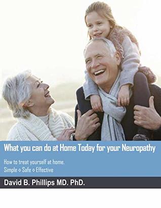 Read What you can do at home Today For your Neuropathy: How to treat yourself at home. Simple, Effective, Safe. - David B. Phillips MD. Ph.D. | ePub