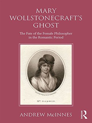 Read online Wollstonecraft's Ghost: The Fate of the Female Philosopher in the Romantic Period - Andrew McInnes file in ePub