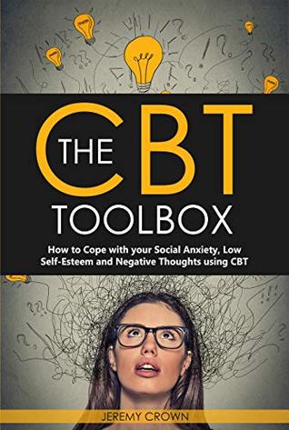 Read The CBT Toolbox: How to Cope with your Social Anxiety, Low Self-Esteem and Negative Thoughts using CBT - Jeremy Crown file in PDF