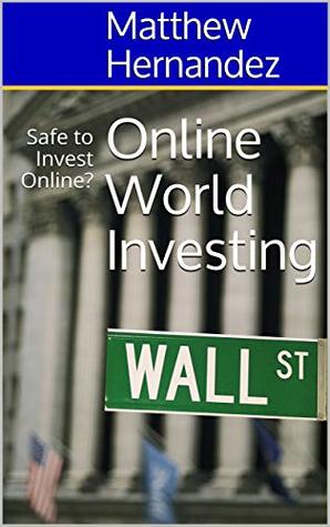 Download Online World Investing: Safe to Invest Online? - Matthew Hernandez file in ePub