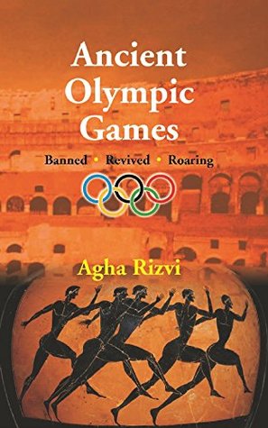 Read Ancient Olympic Games: Banned, Revived, Roaring - Agha Rizvi | ePub