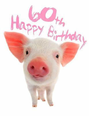 Read Happy 60th Birthday: Super Sweet Piggy Themed Happy Birthday Book to Use as a Journal or Notebook. Better Than a Birthday Card! -  file in PDF