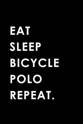 Download Eat Sleep Bicycle Polo Repeat: Blank Lined 6x9 Bicycle Polo Passion and Hobby Journal/Notebooks as Gift for the Ones Who Eat, Sleep and Live It Forever. - Big Dreams Publishing | PDF