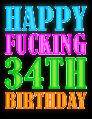 Download Happy Fucking 34th Birthday: Better Than a Fucking Birthday Card! Say Happy Birthday with a Salty Tongue and Put a Smile on Their Face This Year with This Funny Book That Can Be Used as a Journal or Notebook. -  file in PDF