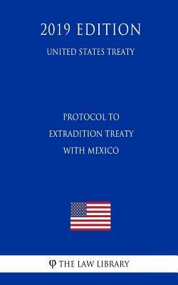 Read online Protocol to Extradition Treaty with Mexico (United States Treaty) - The Law Library | PDF