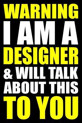 Read online Warning I Am a Designer and Will Talk about This to You: Blank Lined Writing Journal for a Designer - Eventful Ameli | ePub