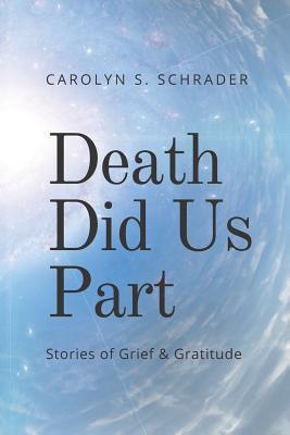Read Death Did Us Part: Stories of Grief and Gratitude - Carolyn S Schrader | PDF