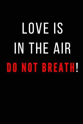 Read online Love Is in the Air Do Not Breath: Funny Valentine's Day Gift Lined Notebook 6 X 9 - Red Pencil Publishing file in PDF