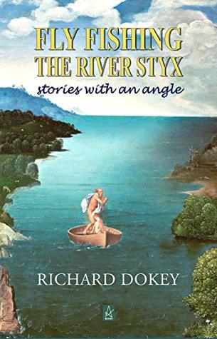 Download Fly Fishing the River Styx: Stories With An Angle - Richard Dokey | ePub