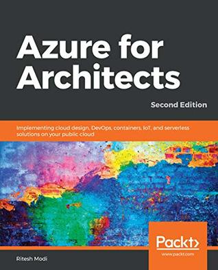 Download Azure for Architects: Implementing cloud design, DevOps, containers, IoT, and serverless solutions on your public cloud, 2nd Edition - Ritesh Modi file in ePub