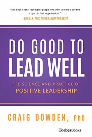 Read Do Good To Lead Well: The Science And Practice Of Positive Leadership - Craig Dowden | PDF