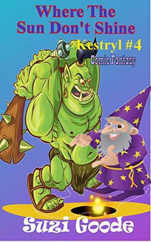 Download Where The Sun Don't Shine: Comic Fantasy (Kestryl #4): Ogres, Wizards, Princesses, Kings and Comedy! - Suzi Goode file in PDF