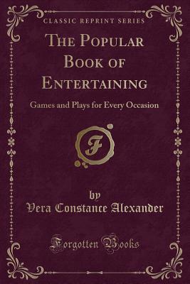 Download The Popular Book of Entertaining: Games and Plays for Every Occasion (Classic Reprint) - Vera Constance Alexander file in PDF