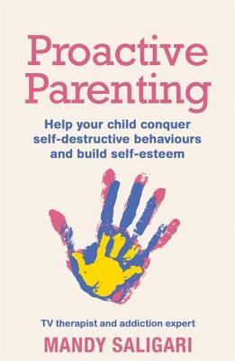 Read online Proactive Parenting: Help your child conquer self-destructive behaviours and build self-esteem - Mandy Saligari file in PDF