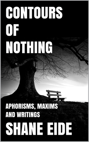 Read online Contours of Nothing: Aphorisms, Maxims and Writings - Shane Eide file in ePub
