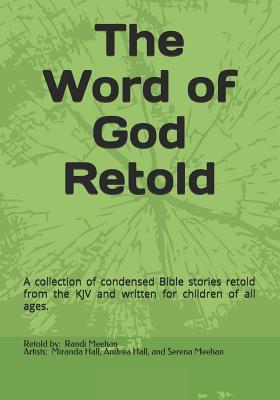 Read The Word of God Retold: A Collection of Condensed Bible Stories Retold from the KJV and Written for Children of All Ages. - Randi Meehan | PDF