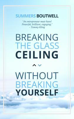 Download Breaking the Glass Ceiling Without Breaking Yourself - Summers Boutwell file in PDF