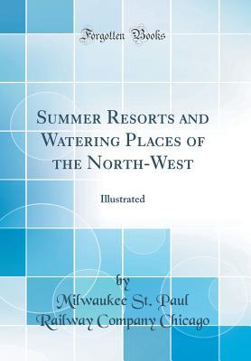 Read online Summer Resorts and Watering Places of the North-West: Illustrated (Classic Reprint) - Milwaukee St Paul Railway Comp Chicago | ePub