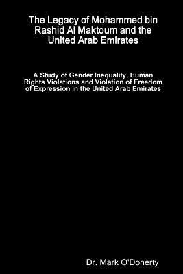 Download The Legacy of Mohammed bin Rashid Al Maktoum and the United Arab Emirates - A Study of Gender Inequality, Human Rights Violations and Violation of Freedom of Expression in the United Arab Emirates - Mark O'Doherty | ePub