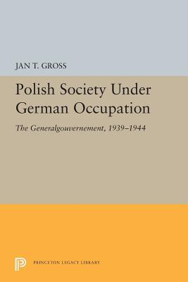 Download Polish Society Under German Occupation: The Generalgouvernement, 1939-1944 - Jan T Gross file in PDF