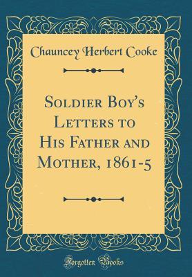 Read online Soldier Boy's Letters to His Father and Mother, 1861-5 (Classic Reprint) - Chauncey Herbert Cooke | ePub