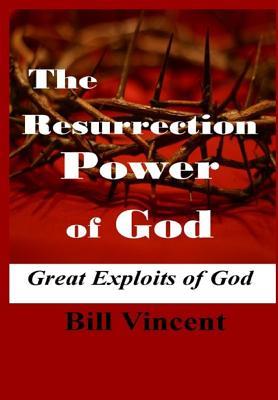 Read The Resurrection Power of God: Great Exploits of God - Bill Vincent | PDF