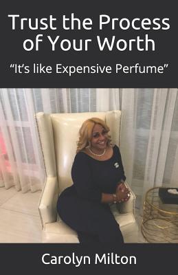 Download Trust the Process of Your Worth: It's Like Expensive Perfume - Carolyn Milton file in ePub