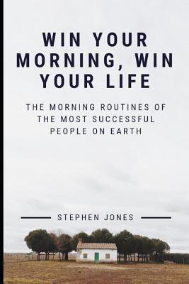 Read The Morning Routines of the Most Successful People on Earth: Win Your Morning, Win Your Life - Stephen Jones | ePub