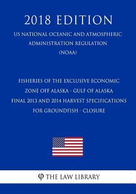 Read Fisheries of the Exclusive Economic Zone Off Alaska - Gulf of Alaska - Final 2013 and 2014 Harvest Specifications for Groundfish; Closure (Us National Oceanic and Atmospheric Administration Regulation) (Noaa) (2018 Edition) - The Law Library file in PDF
