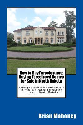 Read How to Buy Foreclosures: Buying Foreclosed Homes for Sale in North Dakota: Buying Foreclosures the Secrets to Find & Finance Foreclosed Houses in North Dakota - Brian Mahoney | ePub