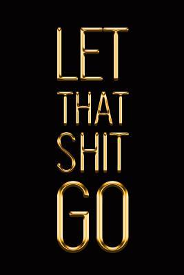 Download Let That Shit Go: Elegant Gold & Black Notebook Show the World How Chill You Are! Stylish Luxury Journal - Makmak Luxury file in ePub